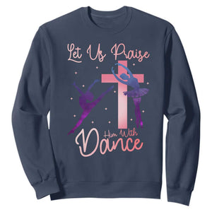 Christian Ballet Sweatshirt Let Us Praise Him With Dance Faith Inspired Art TS12 Navy Print Your Wear