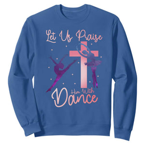 Christian Ballet Sweatshirt Let Us Praise Him With Dance Faith Inspired Art TS12 Royal Blue Print Your Wear
