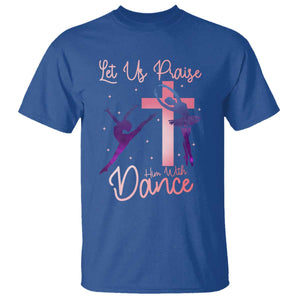 Christian Ballet T Shirt Let Us Praise Him With Dance Faith Inspired Art TS12 Royal Blue Print Your Wear