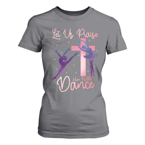 Christian Ballet T Shirt For Women Let Us Praise Him With Dance Faith Inspired Art TS12 Charcoal Print Your Wear
