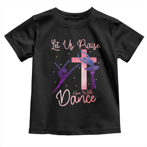 Christian Ballet Toddler T Shirt Let Us Praise Him With Dance Faith Inspired Art TS12 Black Print Your Wear