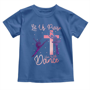Christian Ballet Toddler T Shirt Let Us Praise Him With Dance Faith Inspired Art TS12 Royal Blue Print Your Wear