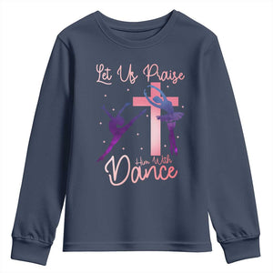 Christian Ballet Youth Sweatshirt Let Us Praise Him With Dance Faith Inspired Art TS12 Navy Print Your Wear