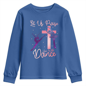 Christian Ballet Youth Sweatshirt Let Us Praise Him With Dance Faith Inspired Art TS12 Royal Blue Print Your Wear