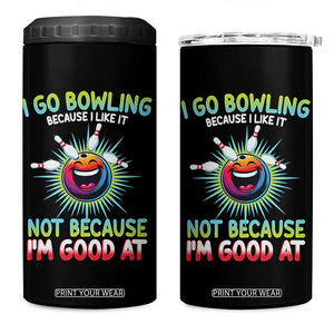 Bowling Humor Gift 4 in 1 Can Cooler Tumbler I Go Bowling Because I Like It TS12 One Size: 16 oz Black Print Your Wear