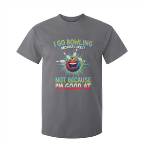 Bowling Humor Gift T Shirt For Kid I Go Bowling Because I Like It TS12 Charcoal Print Your Wear