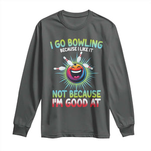 Bowling Humor Gift Long Sleeve Shirt I Go Bowling Because I Like It TS12 Dark Heather Print Your Wear