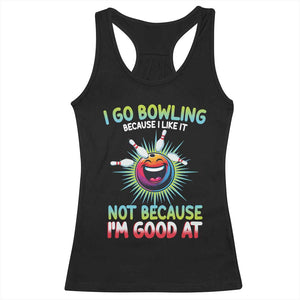 Bowling Humor Gift Racerback Tank Top I Go Bowling Because I Like It TS12 Black Print Your Wear