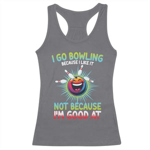 Bowling Humor Gift Racerback Tank Top I Go Bowling Because I Like It TS12 Charcoal Print Your Wear