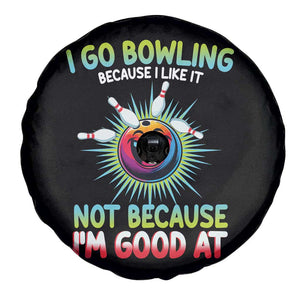 Bowling Humor Gift Spare Tire Cover I Go Bowling Because I Like It TS12 Print Your Wear