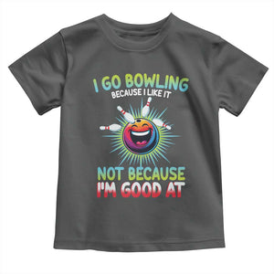 Bowling Humor Gift Toddler T Shirt I Go Bowling Because I Like It TS12 Dark Heather Print Your Wear