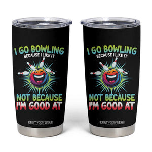 Bowling Humor Gift Tumbler Cup I Go Bowling Because I Like It TS12 Black Print Your Wear