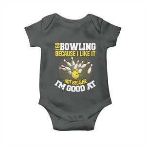 I Go Bowling Because I Like It Not Because Im Good At It Baby Onesie Funny Bowling Gift TS12 Dark Heather Print Your Wear