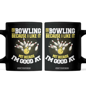 I Go Bowling Because I Like It Not Because Im Good At It Coffee Mug Funny Bowling Gift TS12 Black Print Your Wear