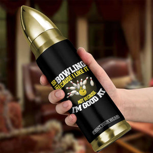 I Go Bowling Because I Like It Not Because Im Good At It Bullet Tumbler Funny Bowling Gift TS12 Print Your Wear