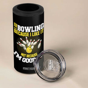 I Go Bowling Because I Like It Not Because Im Good At It 4 in 1 Can Cooler Tumbler Funny Bowling Gift TS12 Print Your Wear