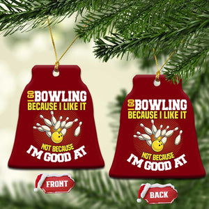 I Go Bowling Because I Like It Not Because Im Good At It Ceramic Ornament Funny Bowling Gift TS12 Print Your Wear