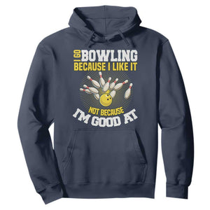 I Go Bowling Because I Like It Not Because Im Good At It Hoodie Funny Bowling Gift TS12 Navy Print Your Wear