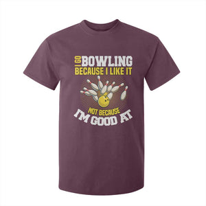 I Go Bowling Because I Like It Not Because Im Good At It T Shirt For Kid Funny Bowling Gift TS12 Maroon Print Your Wear