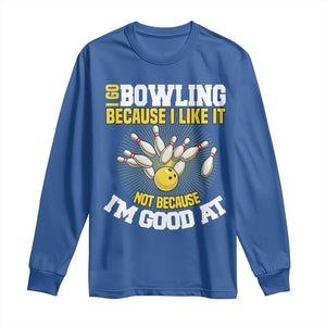 I Go Bowling Because I Like It Not Because Im Good At It Long Sleeve Shirt Funny Bowling Gift TS12 Royal Blue Print Your Wear