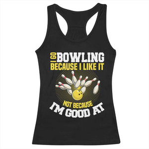 I Go Bowling Because I Like It Not Because Im Good At It Racerback Tank Top Funny Bowling Gift TS12 Black Print Your Wear