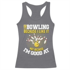 I Go Bowling Because I Like It Not Because Im Good At It Racerback Tank Top Funny Bowling Gift TS12 Charcoal Print Your Wear