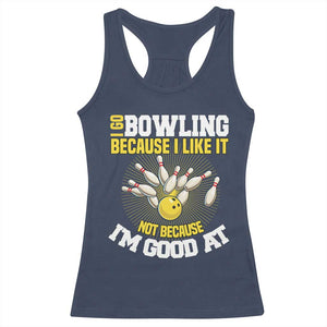 I Go Bowling Because I Like It Not Because Im Good At It Racerback Tank Top Funny Bowling Gift TS12 Navy Print Your Wear