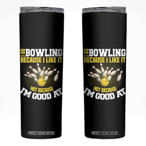 I Go Bowling Because I Like It Not Because Im Good At It Skinny Tumbler Funny Bowling Gift TS12 Black Print Your Wear