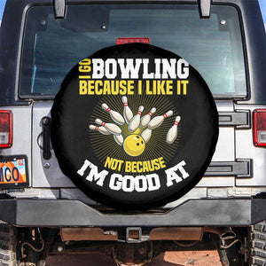 I Go Bowling Because I Like It Not Because Im Good At It Spare Tire Cover Funny Bowling Gift TS12 No hole Black Print Your Wear