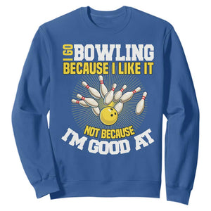 I Go Bowling Because I Like It Not Because Im Good At It Sweatshirt Funny Bowling Gift TS12 Royal Blue Print Your Wear