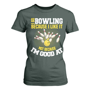 I Go Bowling Because I Like It Not Because Im Good At It T Shirt For Women Funny Bowling Gift TS12 Dark Forest Green Print Your Wear