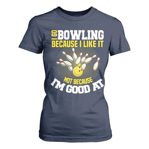 I Go Bowling Because I Like It Not Because Im Good At It T Shirt For Women Funny Bowling Gift TS12 Navy Print Your Wear