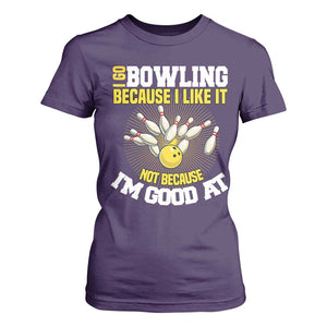 I Go Bowling Because I Like It Not Because Im Good At It T Shirt For Women Funny Bowling Gift TS12 Purple Print Your Wear