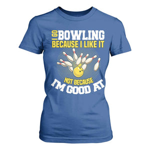 I Go Bowling Because I Like It Not Because Im Good At It T Shirt For Women Funny Bowling Gift TS12 Royal Blue Print Your Wear