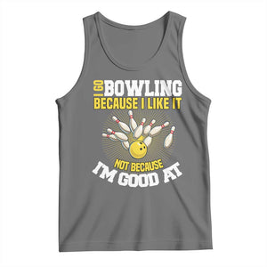 I Go Bowling Because I Like It Not Because Im Good At It Tank Top Funny Bowling Gift TS12 Black Heather Print Your Wear