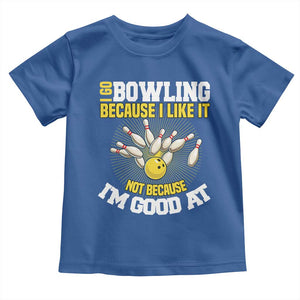 I Go Bowling Because I Like It Not Because Im Good At It Toddler T Shirt Funny Bowling Gift TS12 Royal Blue Print Your Wear