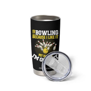 I Go Bowling Because I Like It Not Because Im Good At It Tumbler Cup Funny Bowling Gift TS12 Print Your Wear