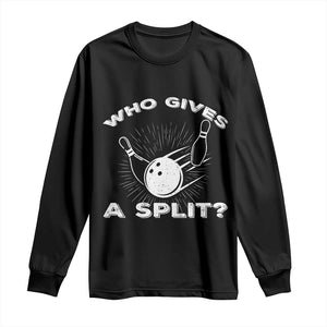 Funny Bowling Team Gift Long Sleeve Shirt Who Gives A Split Quote TS12 Black Print Your Wear
