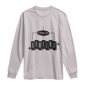 Id Rather Be Bowling Long Sleeve Shirt Funny Bowler Gift TS12 Ice Gray Print Your Wear