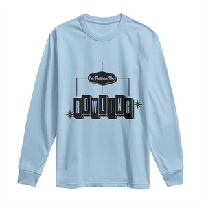 Id Rather Be Bowling Long Sleeve Shirt Funny Bowler Gift TS12 Light Blue Print Your Wear