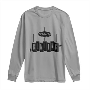 Id Rather Be Bowling Long Sleeve Shirt Funny Bowler Gift TS12 Sport Gray Print Your Wear
