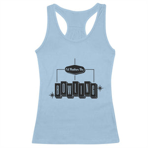 Id Rather Be Bowling Racerback Tank Top Funny Bowler Gift TS12 Light Blue Print Your Wear