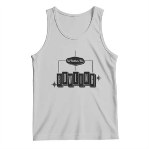 Id Rather Be Bowling Tank Top Funny Bowler Gift TS12 Ash Print Your Wear