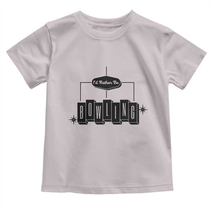 Id Rather Be Bowling Toddler T Shirt Funny Bowler Gift TS12 Ice Gray Print Your Wear