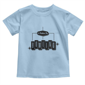 Id Rather Be Bowling Toddler T Shirt Funny Bowler Gift TS12 Light Blue Print Your Wear
