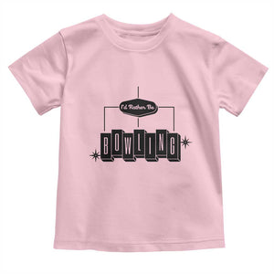 Id Rather Be Bowling Toddler T Shirt Funny Bowler Gift TS12 Light Pink Print Your Wear