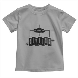 Id Rather Be Bowling Toddler T Shirt Funny Bowler Gift TS12 Sport Gray Print Your Wear