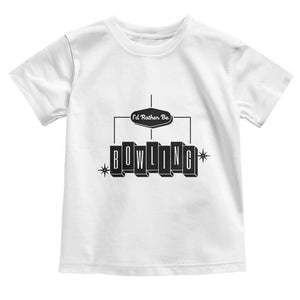 Id Rather Be Bowling Toddler T Shirt Funny Bowler Gift TS12 White Print Your Wear