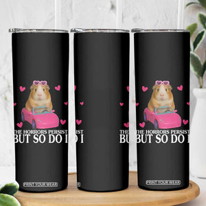 Funny Guinea Pig Lover Gift Skinny Tumbler The Horrors Persist But So Do I TS12 Print Your Wear