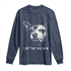 Funny Chihuahua Smoking Meme Long Sleeve Shirt I Got That Dog In Me TS12 Navy Print Your Wear